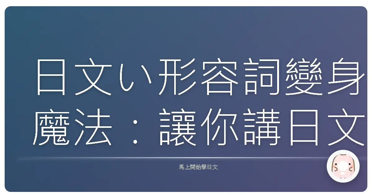 日文い形容詞變身魔法：讓你講日文像喝珍珠奶茶一樣順口！