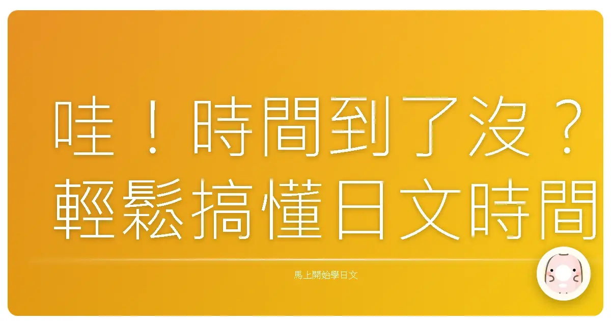 哇！時間到了沒？輕鬆搞懂日文時間表達，讓你像日本人一樣自然說時間！