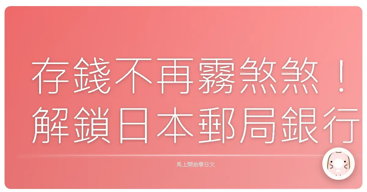 存錢不再霧煞煞！解鎖日本郵局銀行超實用術語，讓你理財也能輕鬆上手