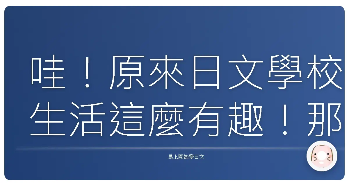 哇！原來日文學校生活這麼有趣！那些你一定要學起來的超實用詞彙