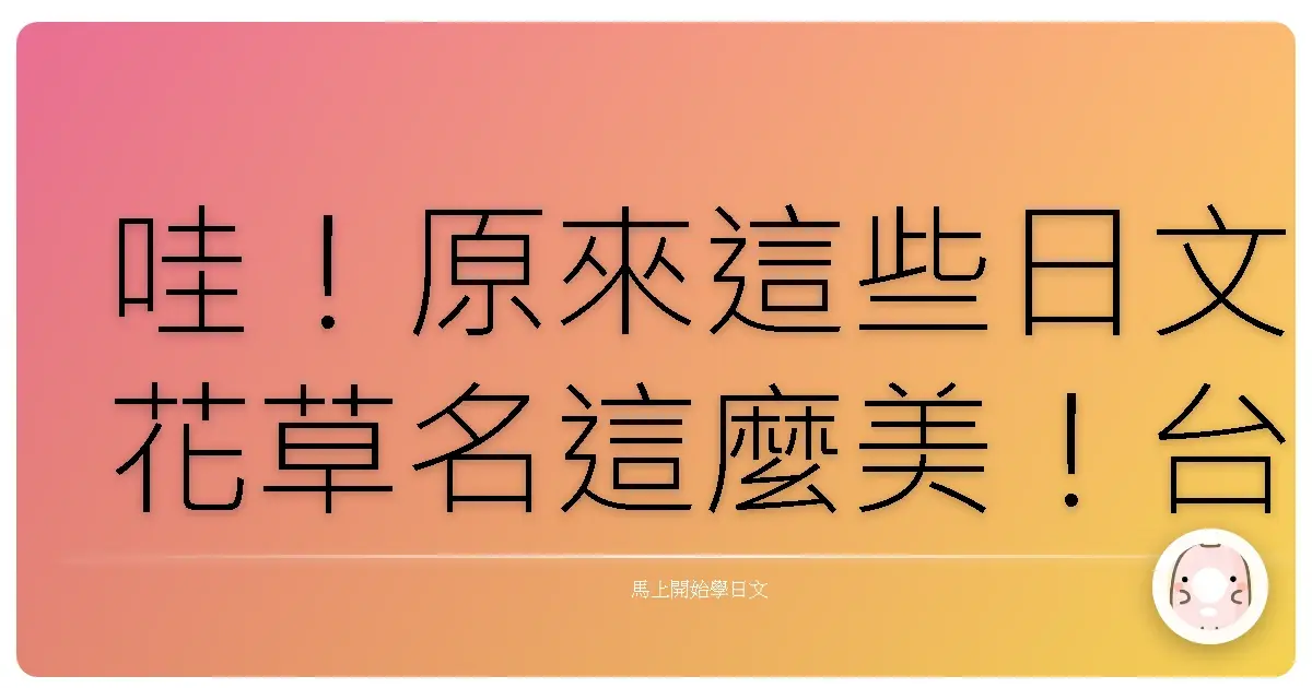 哇！原來這些日文花草名這麼美！台味十足的植物系生活提案