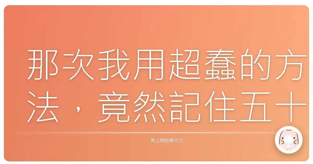 那次我用超蠢的方法，竟然記住五十個日文單字，嚇到我自己！