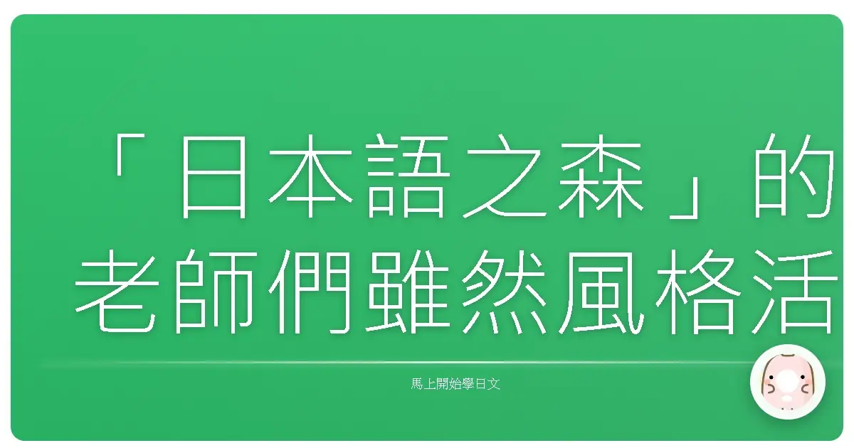 「日本語之森」的老師們雖然風格活潑，但其實教學結構非常嚴謹