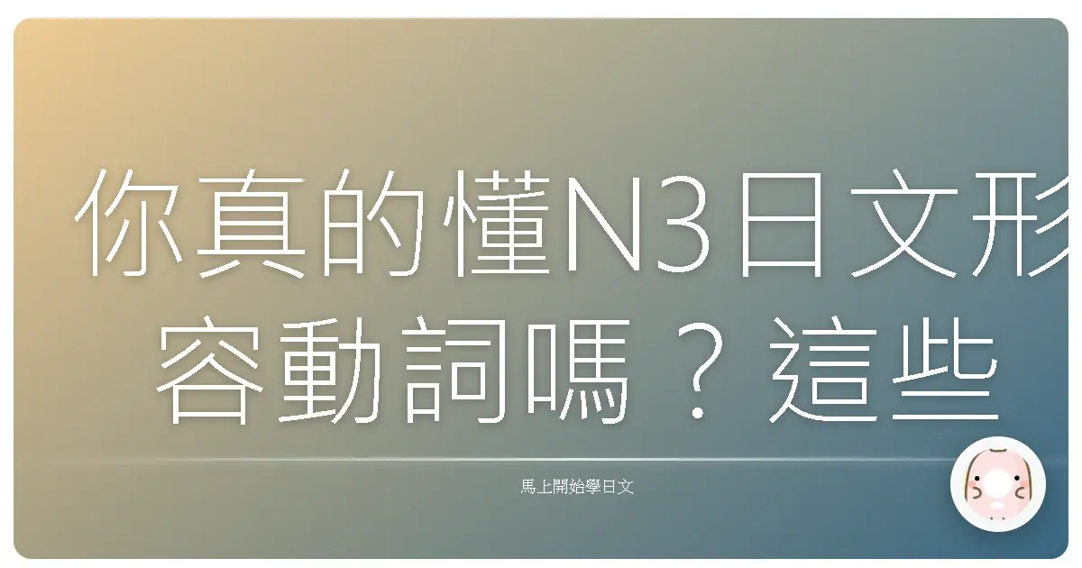 你真的懂N3日文形容動詞嗎?這些題目太陰險,90%的人都會選錯!