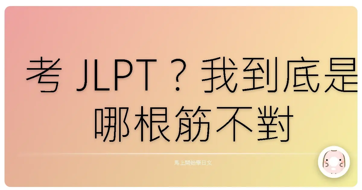 考 JLPT?我到底是哪根筋不對勁啦!