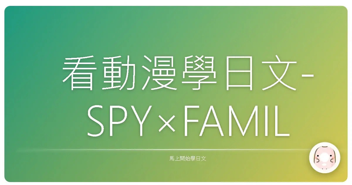 看動漫學日文-SPY×FAMILY間諜家家酒