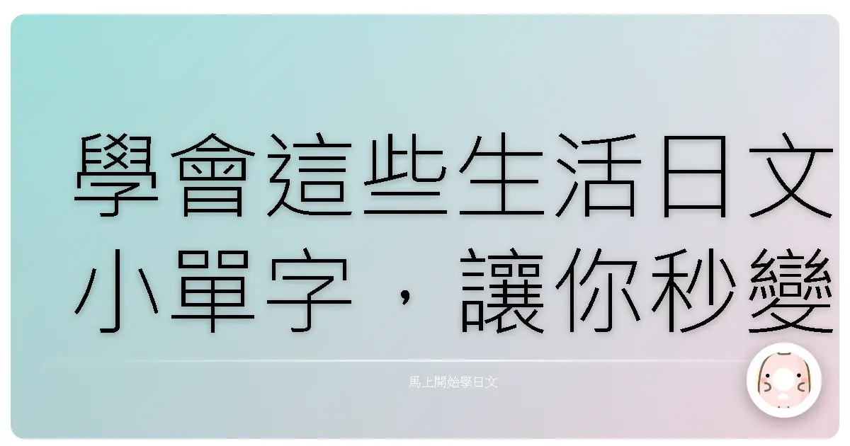 學會這些生活日文小單字，讓你秒變日本人以為你在地的！