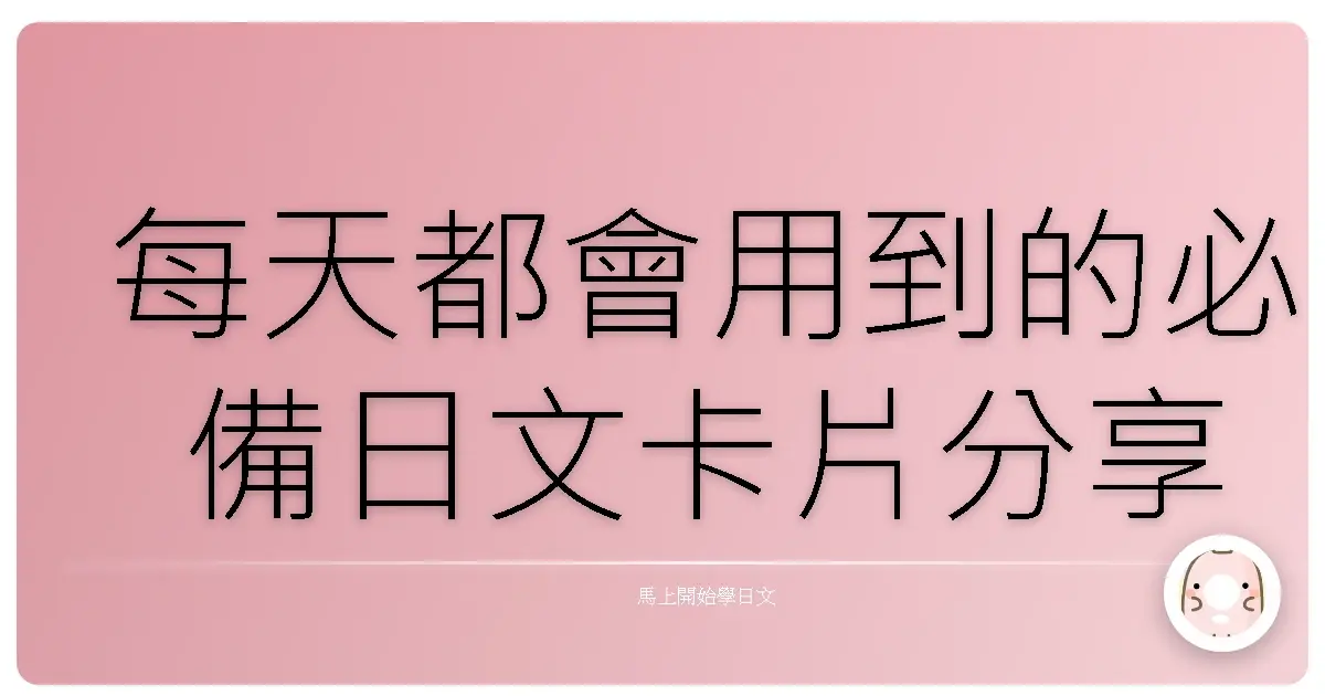 每天都會用到的必備日文卡片分享