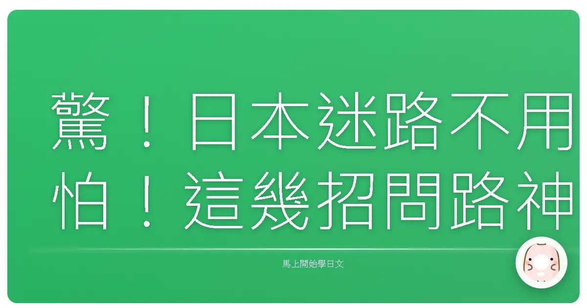 驚！日本迷路不用怕！這幾招問路神句，讓你變身日語通！