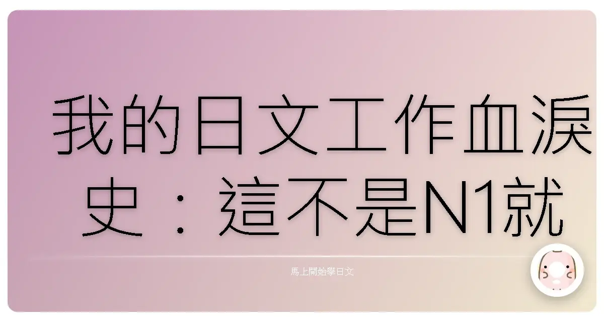 我的日文工作血淚史：這不是N1就能搞定的事啊！