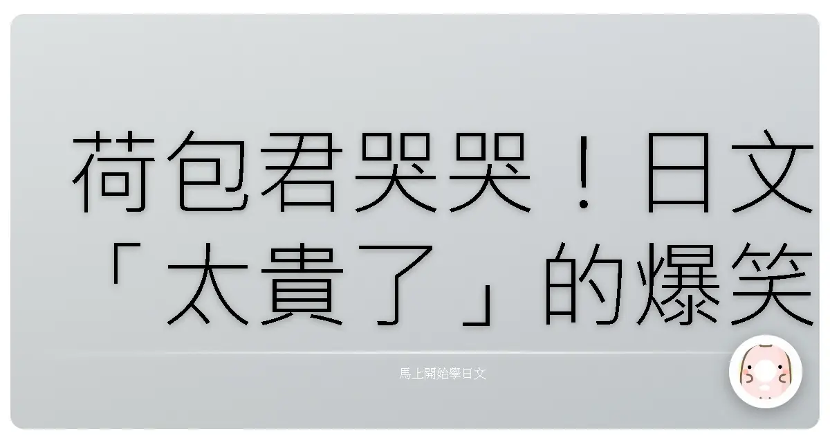 荷包君哭哭！日文「太貴了」的爆笑表達攻略，讓你買東西不再傻傻被坑！