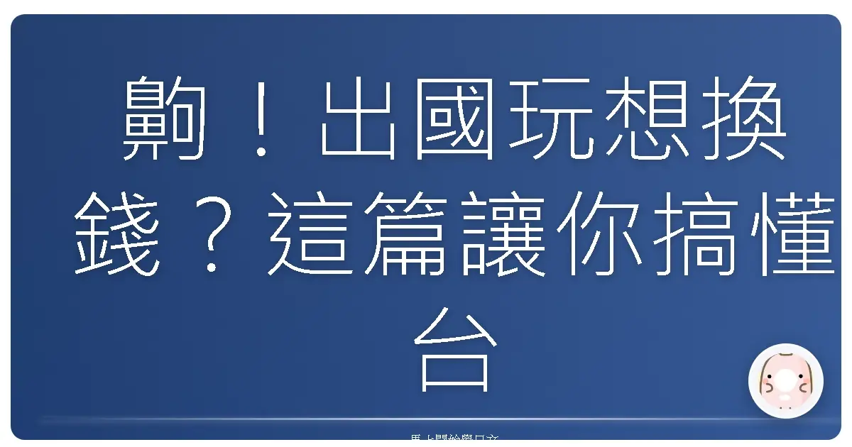 齁！出國玩想換錢？這篇讓你搞懂台灣人都在哪裡「變」日幣！