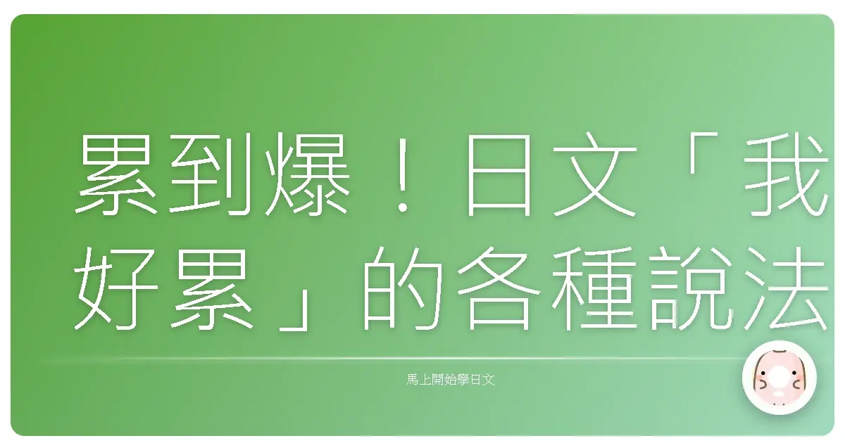 累到爆！日文「我好累」的各種說法，讓你秒懂台灣人的疲勞宇宙！