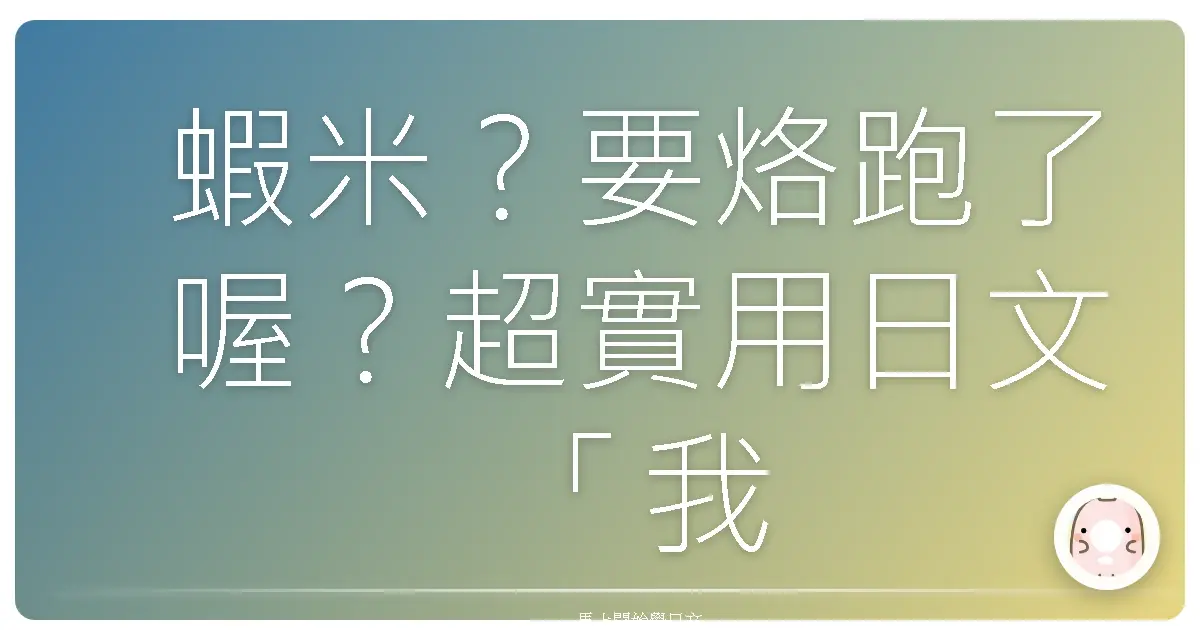 蝦米？要烙跑了喔？超實用日文「我先走了」終極攻略！