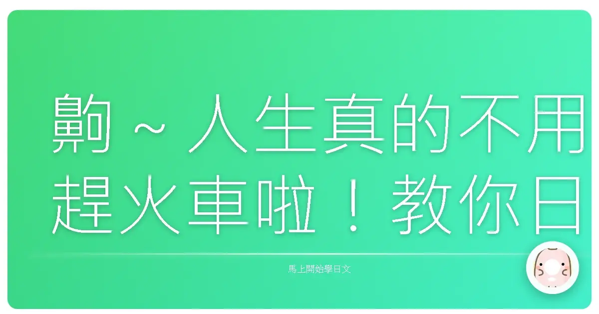 齁～人生真的不用趕火車啦！教你日文「慢一點」的各種說法，讓你生活超chill！