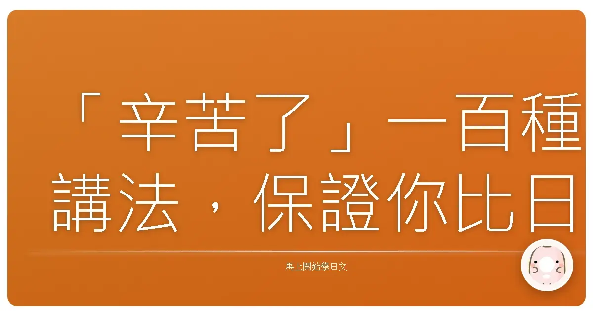 「辛苦了」一百種講法，保證你比日本人還會說！(ಡωಡ)