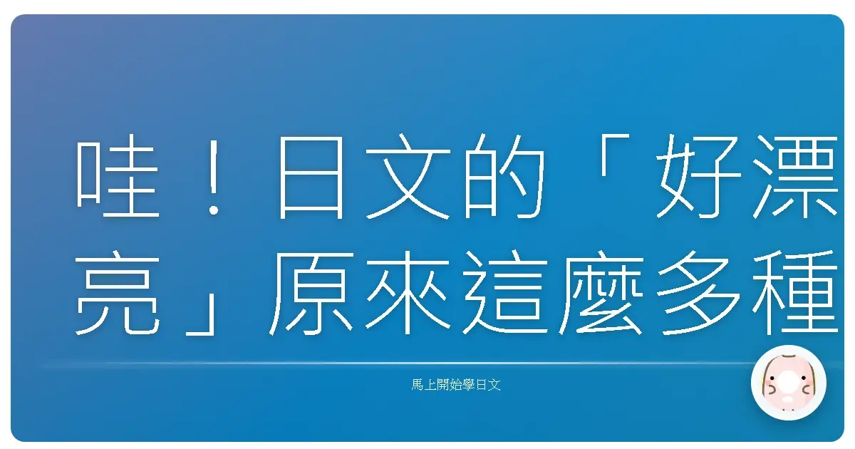 哇！日文的「好漂亮」原來這麼多種說法，美到我直接原地升天！