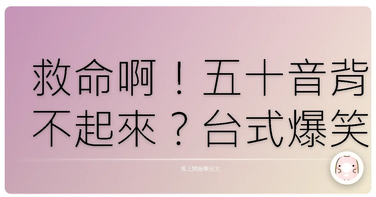 救命啊！五十音背不起來？台式爆笑記憶法，讓你秒變日文通！