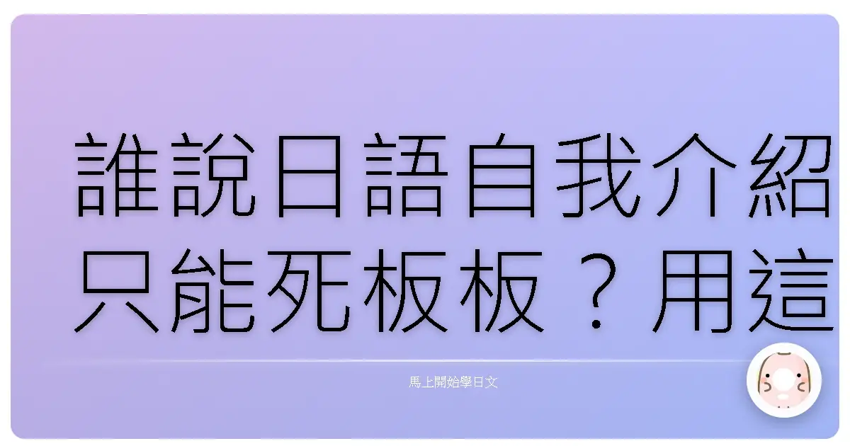 誰說日語自我介紹只能死板板？用這些句型，讓日本人一秒愛上你！