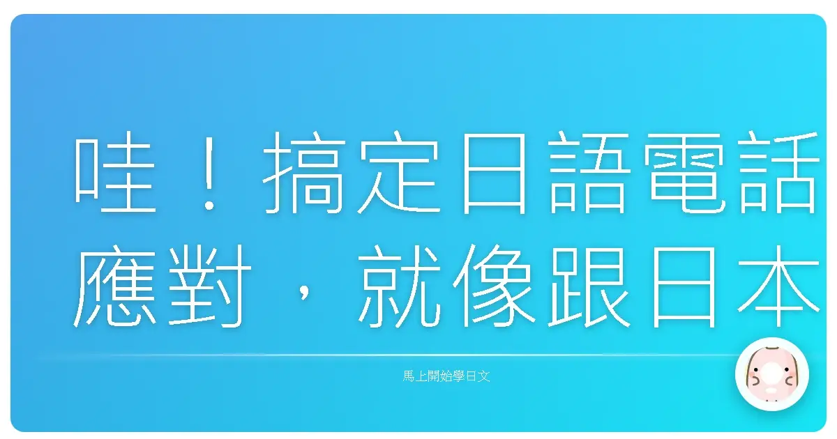 哇！搞定日語電話應對，就像跟日本朋友聊天一樣輕鬆！