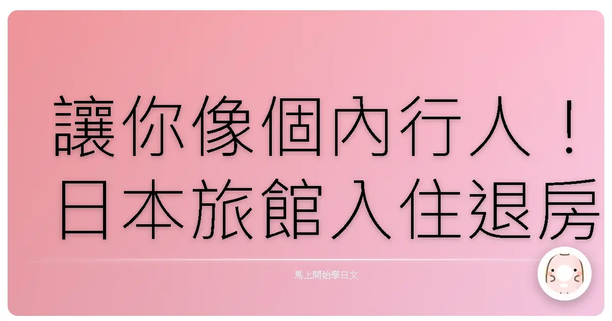 讓你像個內行人！日本旅館入住退房用語全攻略：溫馨日語讓你賓至如歸