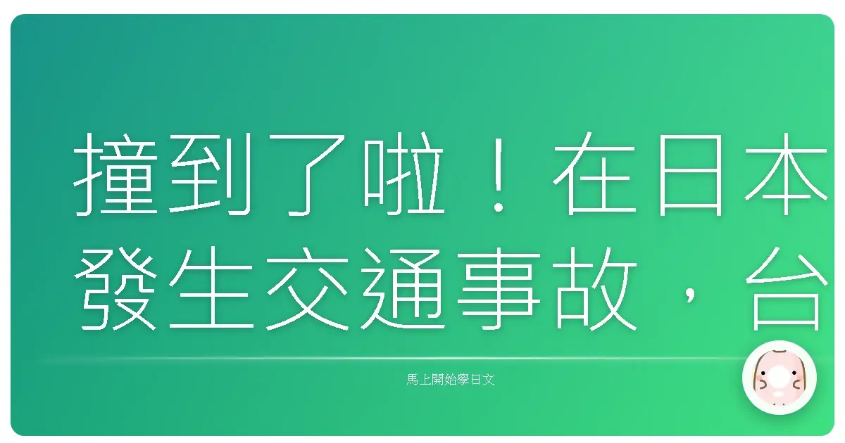 撞到了啦！在日本發生交通事故，台灣人應變求生全攻略（溫馨版）