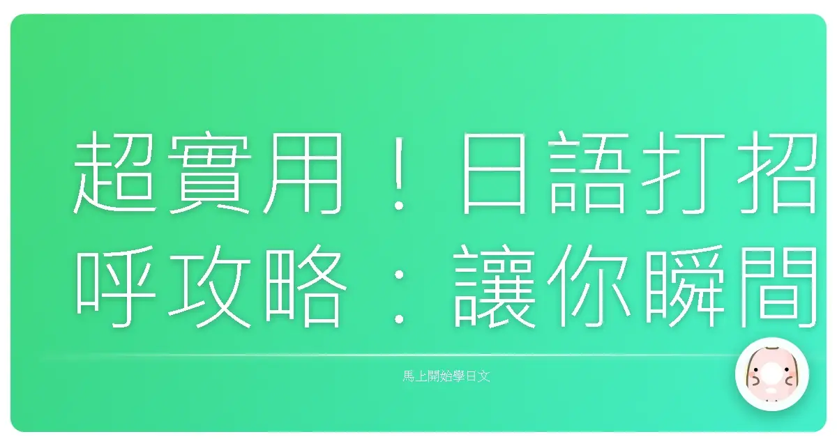 超實用！日語打招呼攻略：讓你瞬間融入各種情境，展現滿滿親和力！