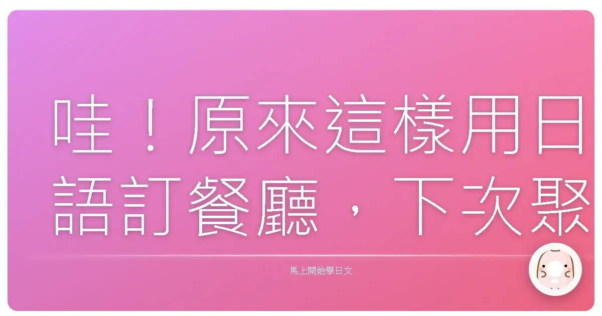 哇！原來這樣用日語訂餐廳，下次聚餐就靠你啦！