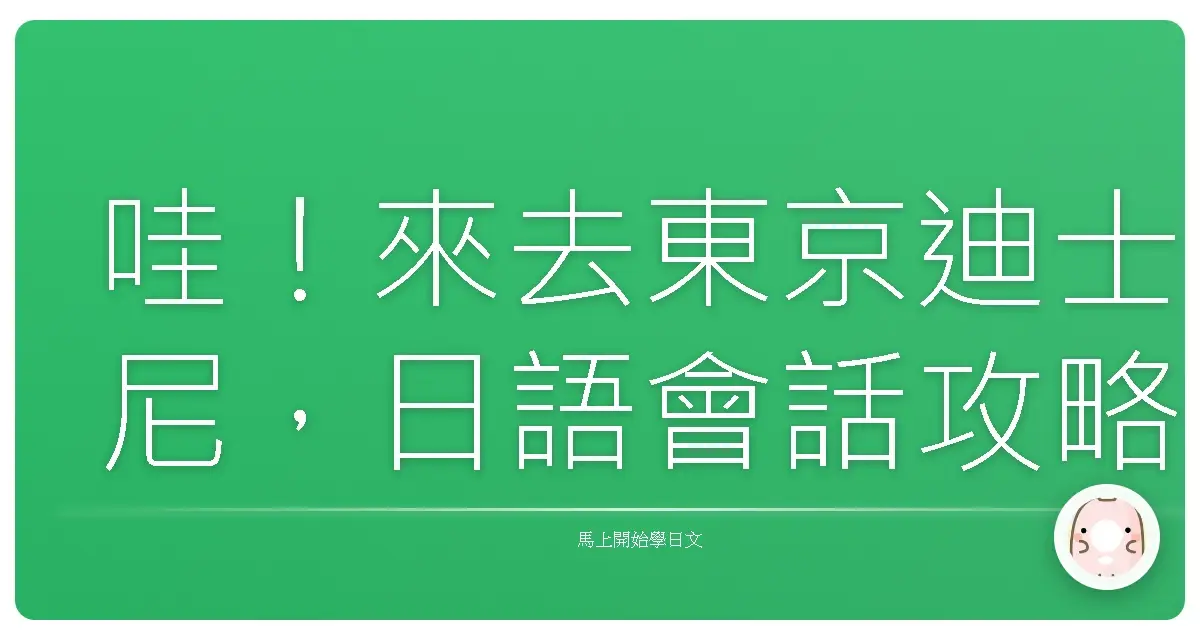 哇！來去東京迪士尼，日語會話攻略，讓你玩得像在日本交朋友！