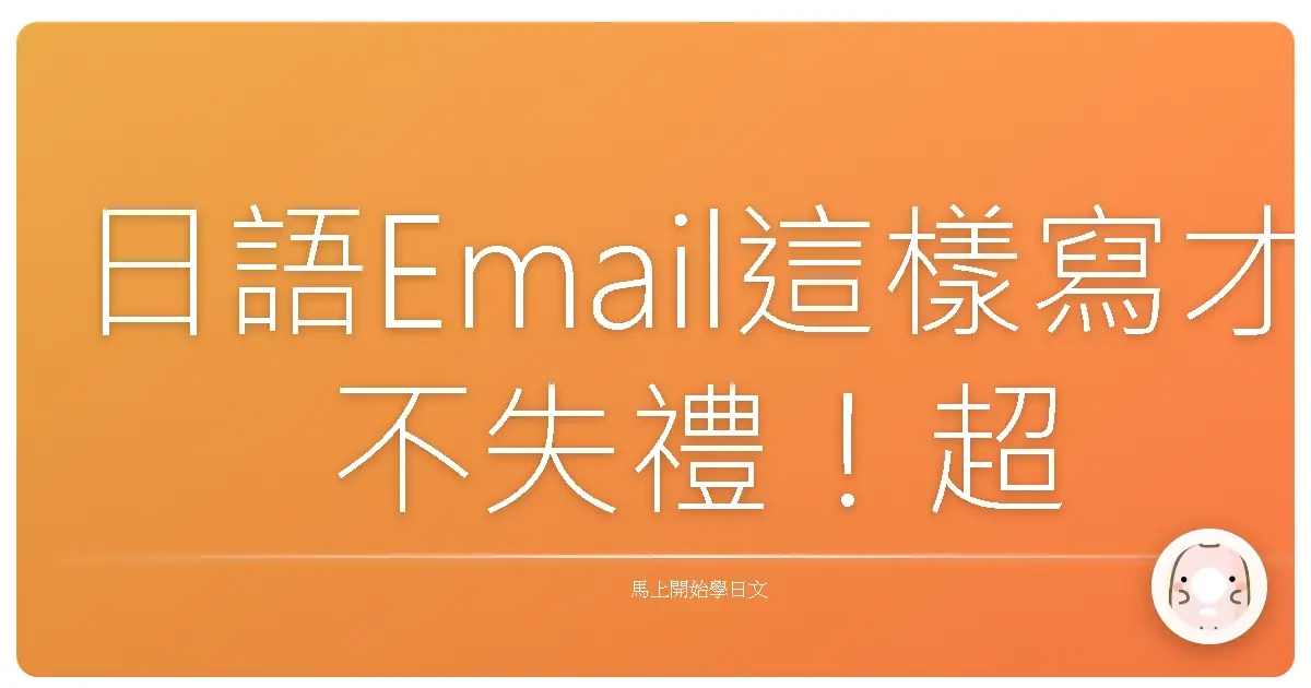 日語Email這樣寫才不失禮！超實用開頭結尾，讓你的信件暖心又專業