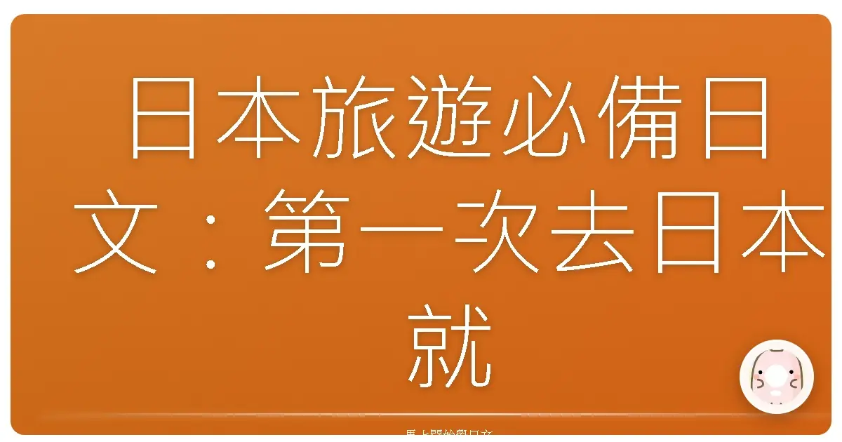日本旅遊必備日文：第一次去日本就上手，溝通零距離！