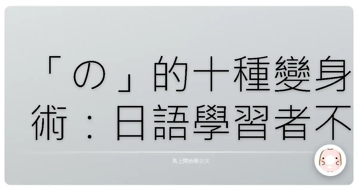 「の」的十種變身術：日語學習者不可不知的用法大解密