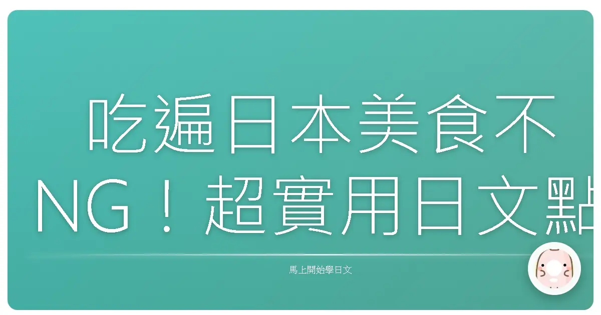 吃遍日本美食不NG！超實用日文點餐攻略，讓你輕鬆變身美食通！