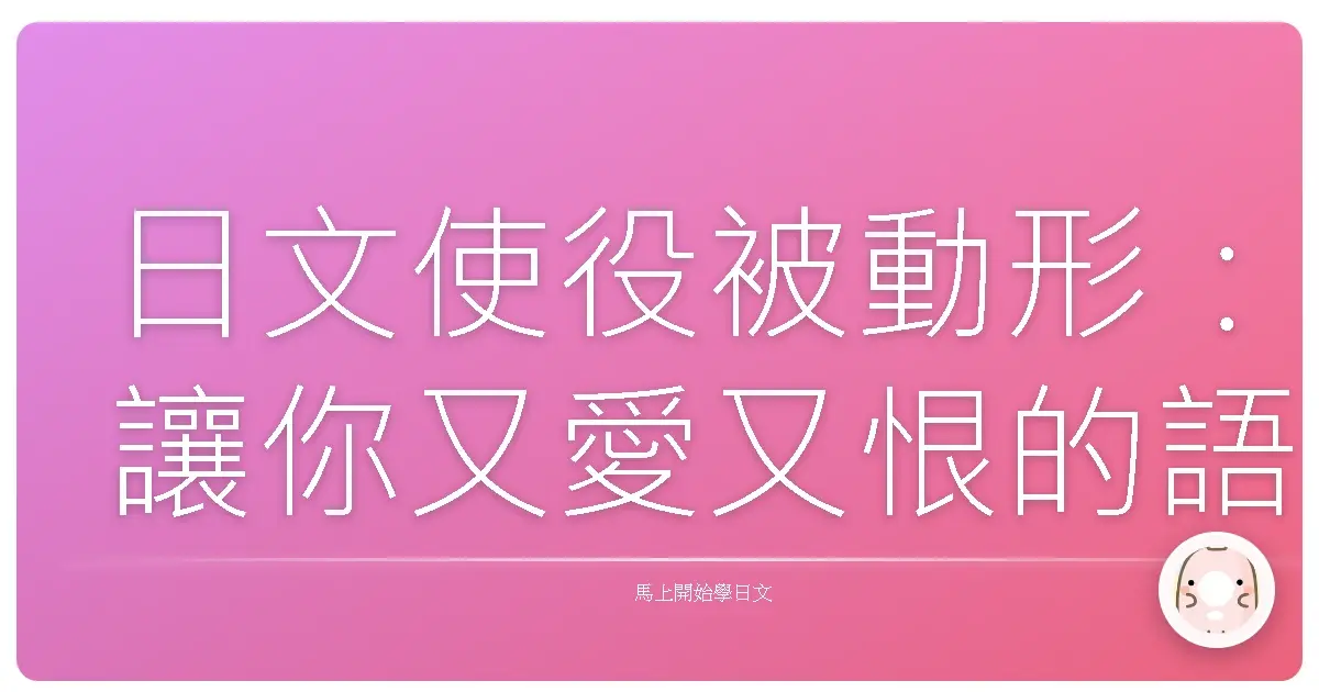 日文使役被動形:讓你又愛又恨的語法小秘密