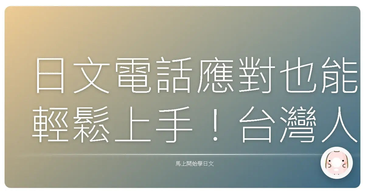 日文電話應對也能輕鬆上手！台灣人必看的暖心攻略