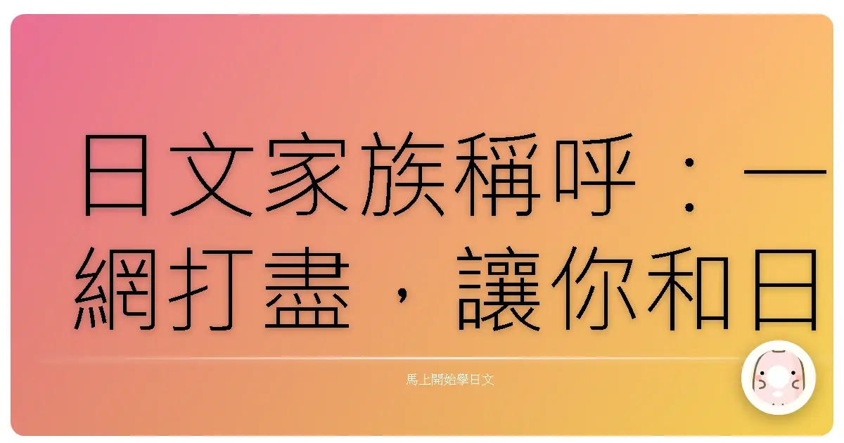 日文家族稱呼：一網打盡，讓你和日本人聊天像家人一樣親切！