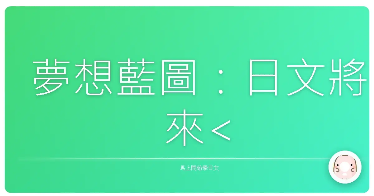 夢想藍圖:日文<ruby>將來<rt>しょうらい</rt></ruby><rp>(</rp><rt>shourai</rt><rp>)</rp>計畫,讓未來閃閃發光!