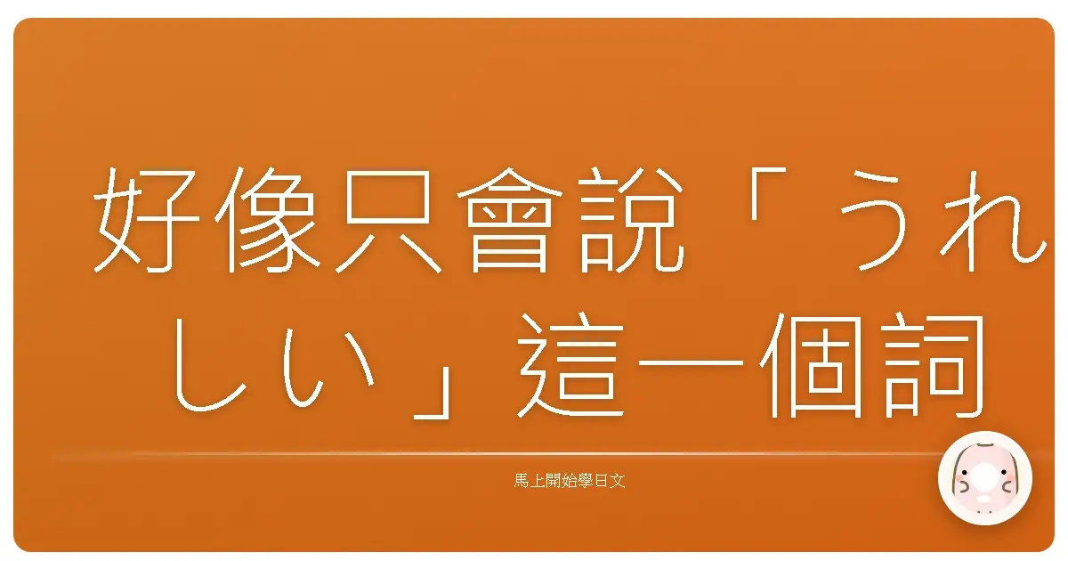 好像只會說「うれしい」這一個詞
