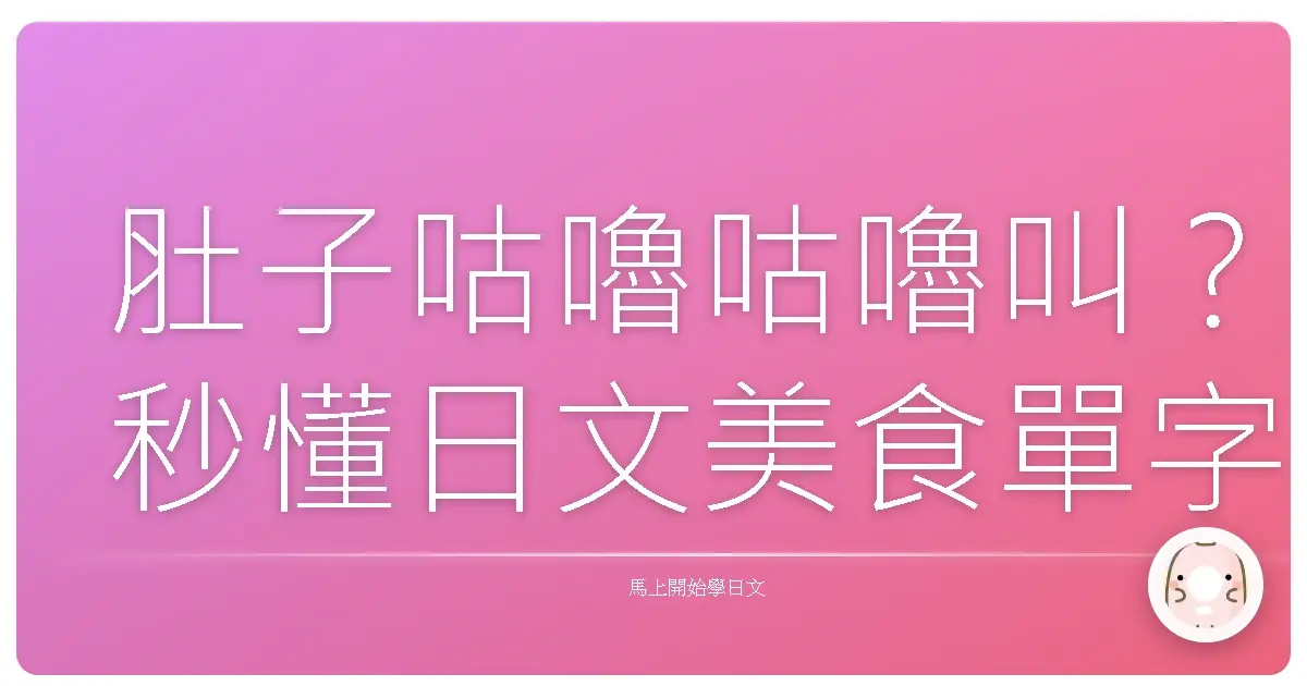 肚子咕嚕咕嚕叫?秒懂日文美食單字,讓你點餐零障礙!