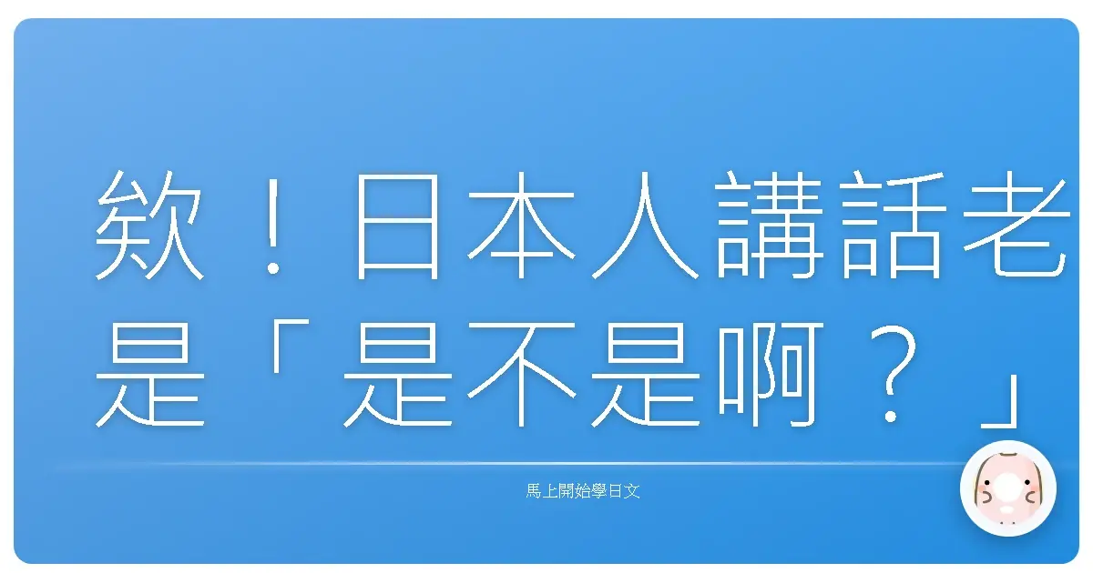 欸!日本人講話老是「是不是啊?」,搞懂這些讓你不再霧煞煞!