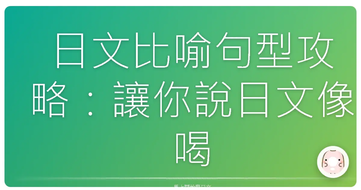 日文比喻句型攻略：讓你說日文像喝珍珠奶茶一樣溜！