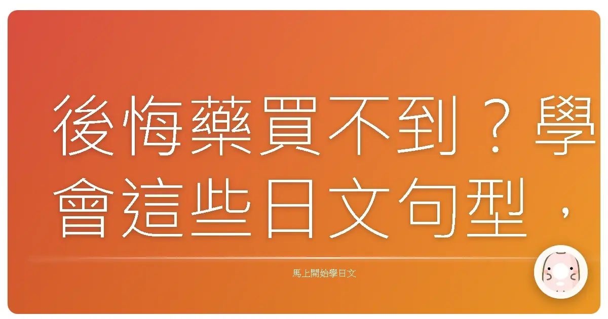 後悔藥買不到？學會這些日文句型，讓你心裡好過一點！