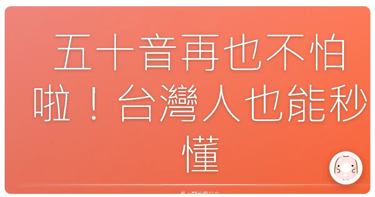 五十音再也不怕啦!台灣人也能秒懂的超強記憶術!