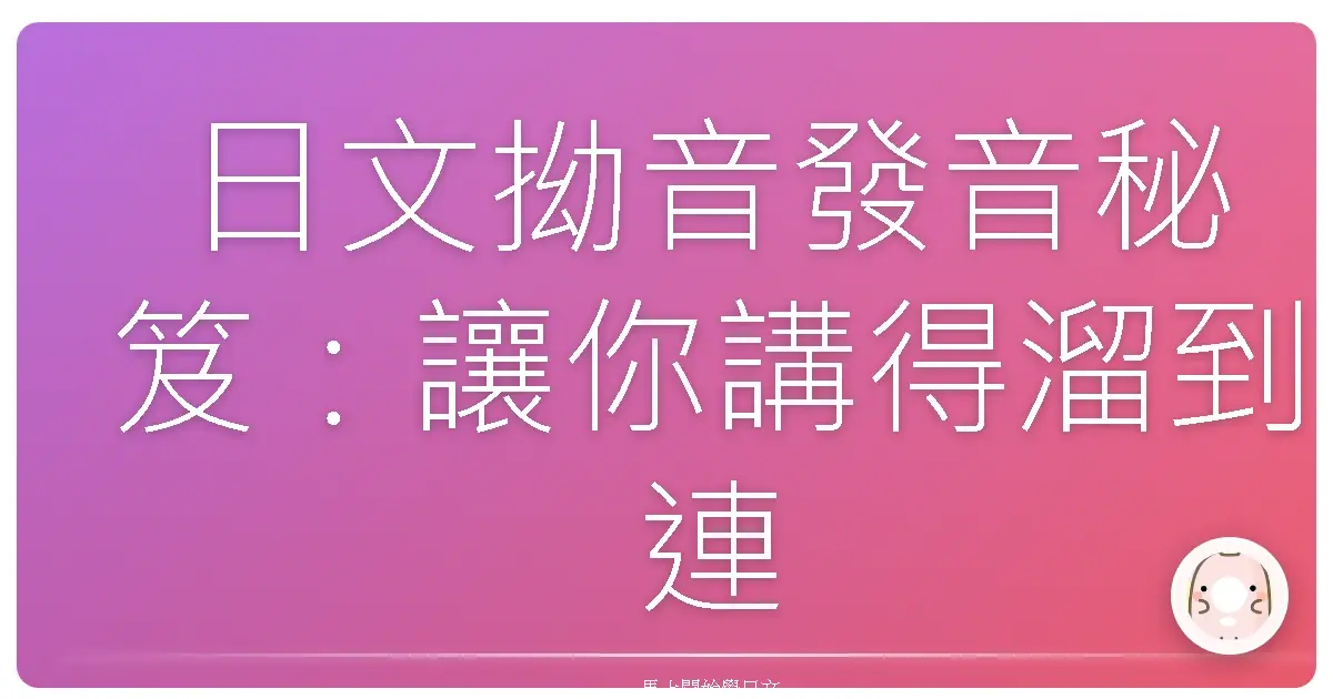日文拗音發音秘笈:讓你講得溜到連櫻花妹都驚呆!