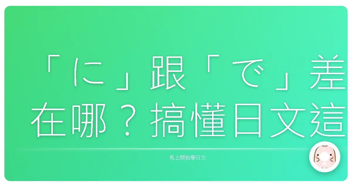 「に」跟「で」差在哪？搞懂日文這兩兄弟，讓你日語更上一層樓！