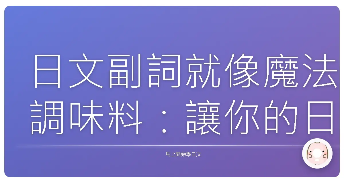 日文副詞就像魔法調味料：讓你的日語表達更道地、更有味道！