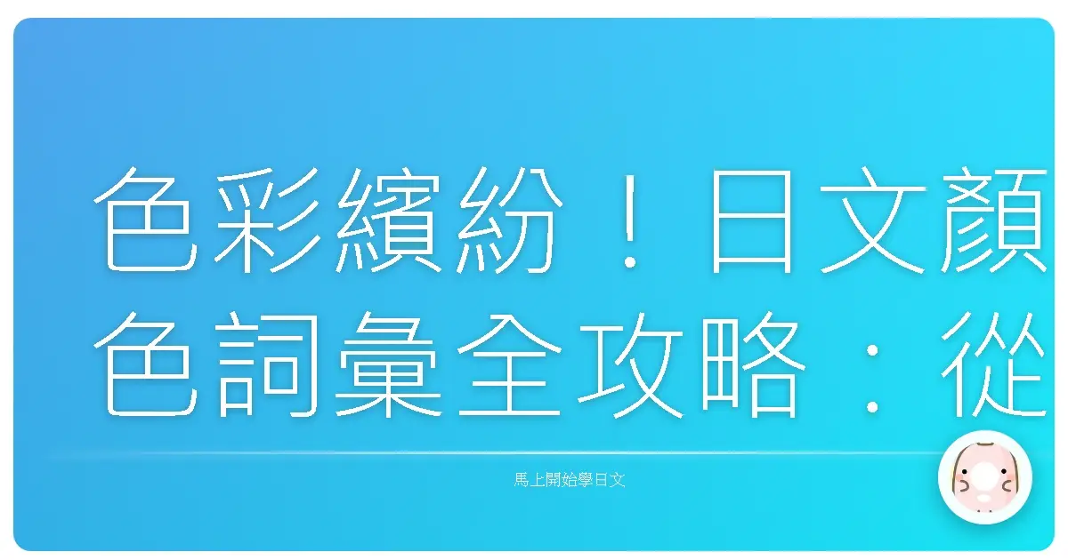 色彩繽紛!日文顏色詞彙全攻略:從櫻花粉到天空藍,讓你瞬間變身日文色彩通!
