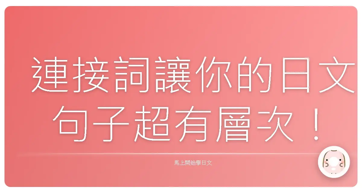 連接詞讓你的日文句子超有層次！