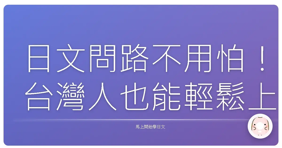 日文問路不用怕！台灣人也能輕鬆上手，溫馨搞定日本行
