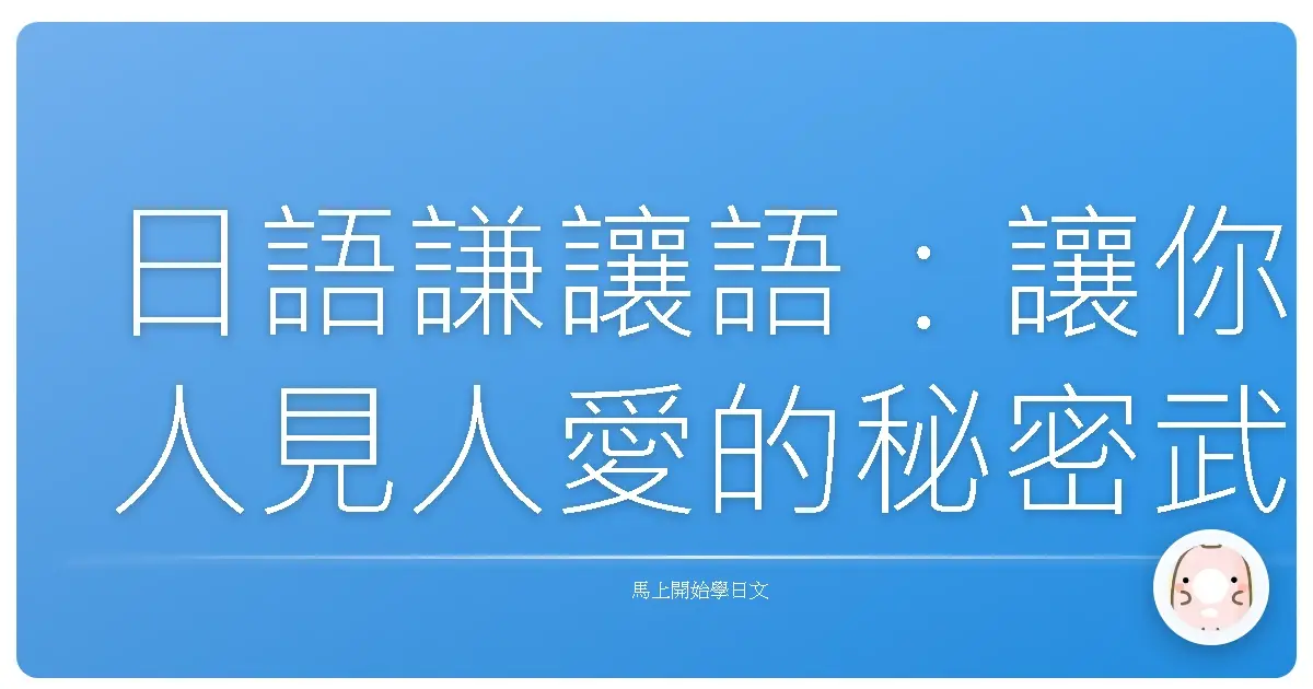 日語謙讓語:讓你人見人愛的秘密武器